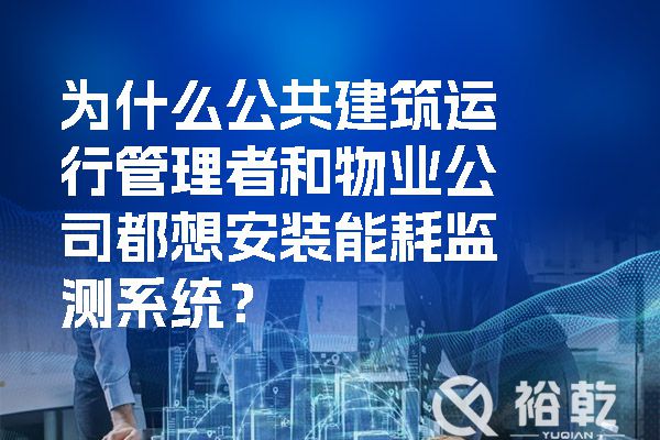 為什么公共建筑運行管理者和物業(yè)公司都想安裝能耗監(jiān)測系統(tǒng)？.jpg