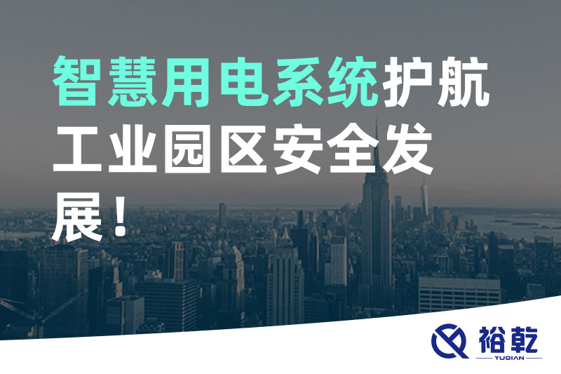 裕乾智慧用電系統(tǒng)護(hù)航工業(yè)園區(qū)安全發(fā)展！