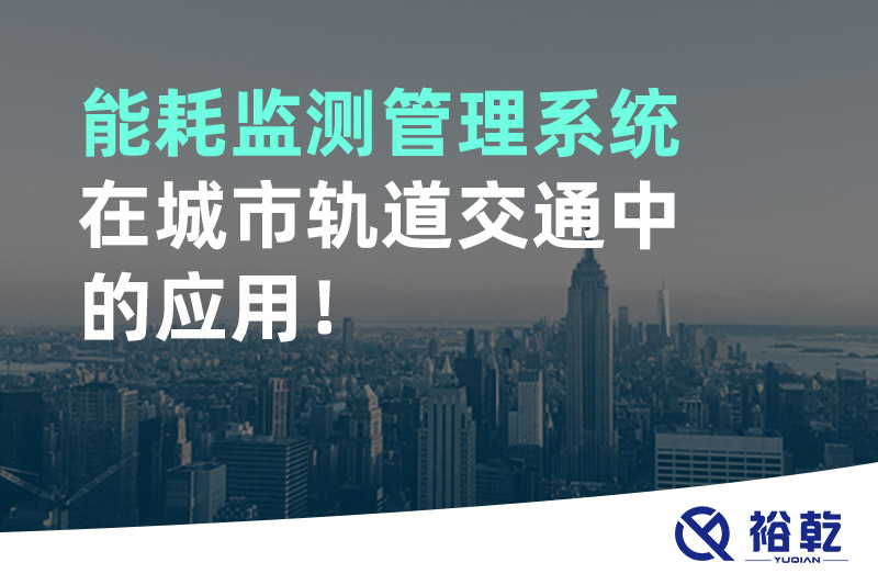 能耗監(jiān)測(cè)管理系統(tǒng)在城市軌道交通中的應(yīng)用！