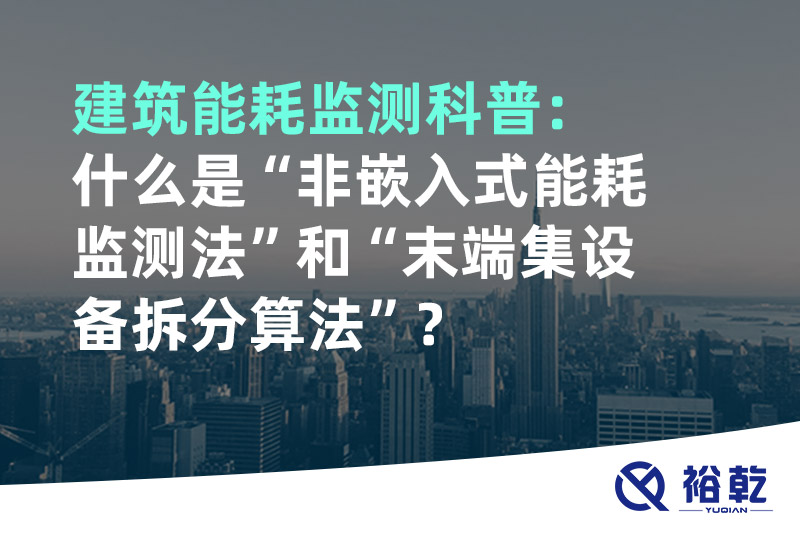 建筑能耗監(jiān)測(cè)科普：什么是“非嵌入式能耗監(jiān)測(cè)法”和“末端集設(shè)備拆分算法”？