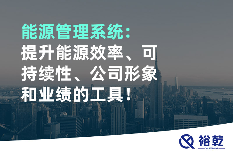 能源管理系統(tǒng)：提升能源效率、可持續(xù)性、公司形象和業(yè)績(jī)的工具！