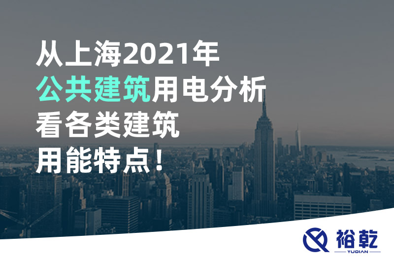 從上海2021年公共建筑用電分析看各類建筑用能特點(diǎn)！