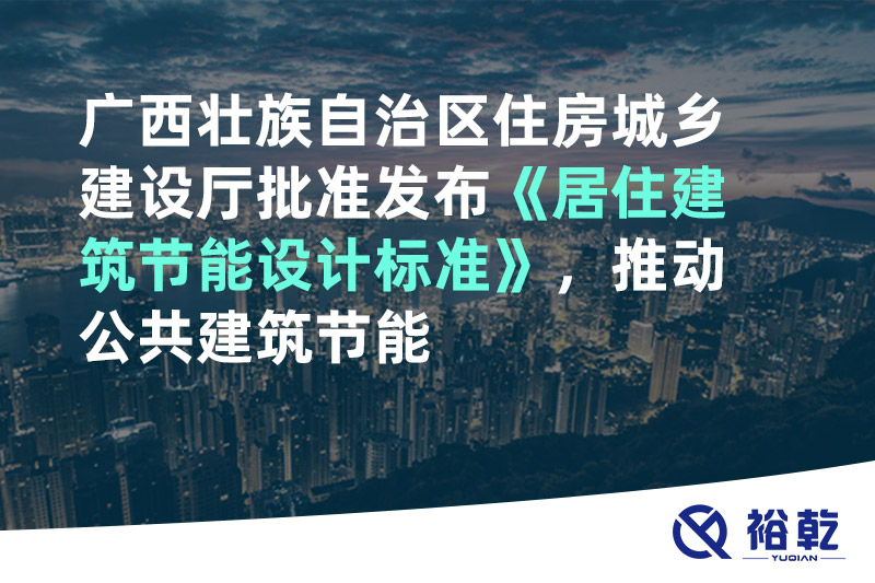 廣西壯族自治區(qū)住房城鄉(xiāng)建設(shè)廳批準(zhǔn)發(fā)布《居住建筑節(jié)能設(shè)計標(biāo)準(zhǔn)》，推動公共建筑節(jié)能