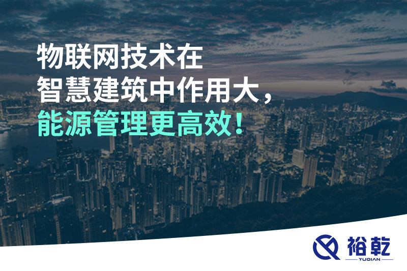 物聯(lián)網(wǎng)技術(shù)在智慧建筑中作用大，能源管理更高效！
