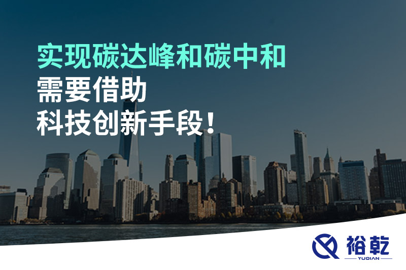 實現(xiàn)碳達峰和碳中和需要借助科技創(chuàng)新手段！