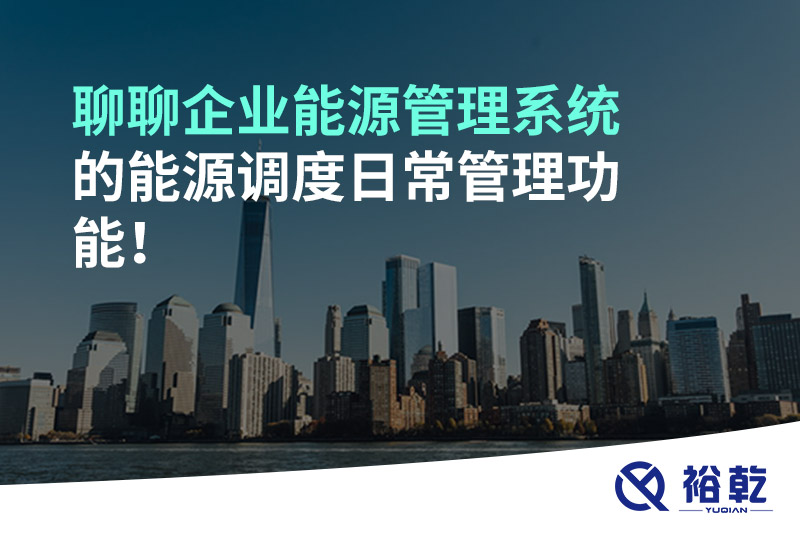 聊聊企業(yè)能源管理系統(tǒng)的能源調(diào)度日常管理功能！