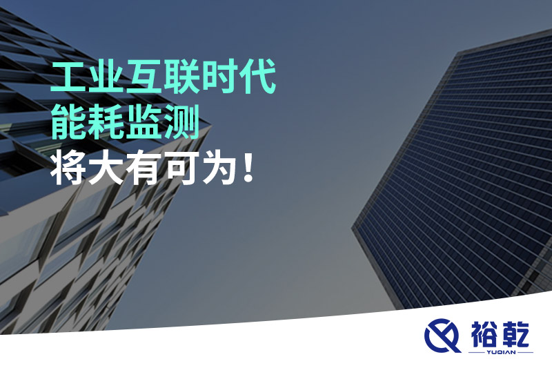 工業(yè)互聯(lián)時代能耗監(jiān)測將大有可為！