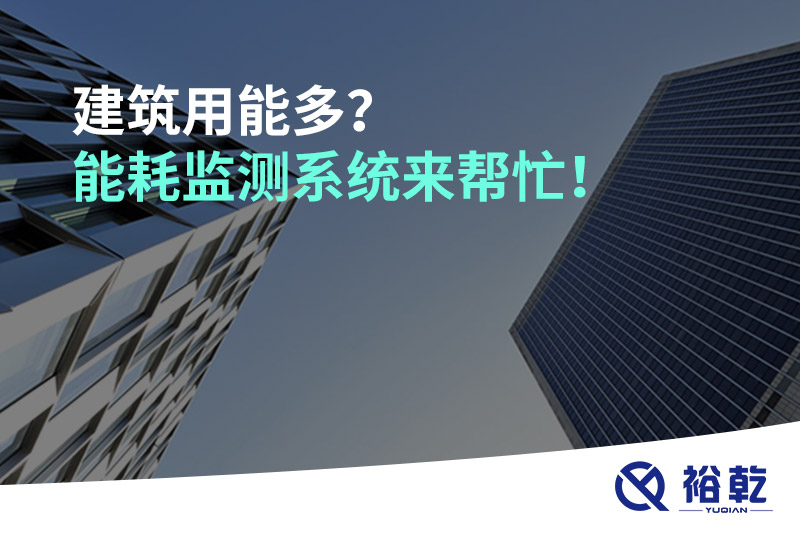 建筑用能多？能耗監(jiān)測系統(tǒng)來幫忙！
