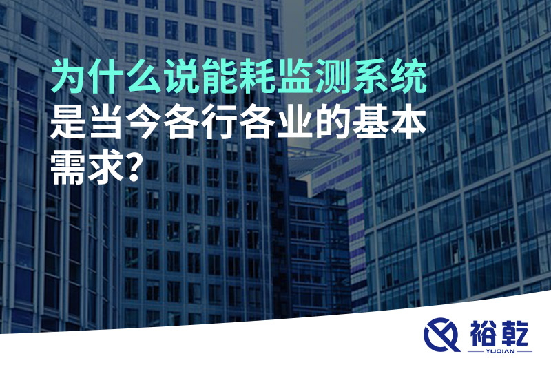 為什么說(shuō)能耗監(jiān)測(cè)系統(tǒng)是當(dāng)今各行各業(yè)的基本需求？