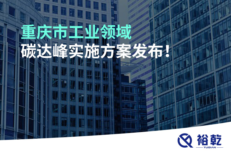 重慶市工業(yè)領(lǐng)域碳達(dá)峰實(shí)施方案發(fā)布！