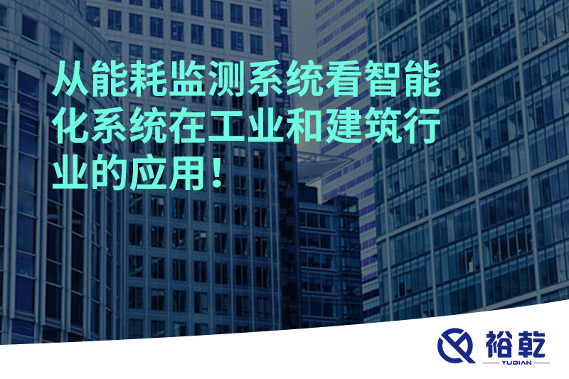 從能耗監(jiān)測(cè)系統(tǒng)看智能化系統(tǒng)在工業(yè)和建筑行業(yè)的應(yīng)用！