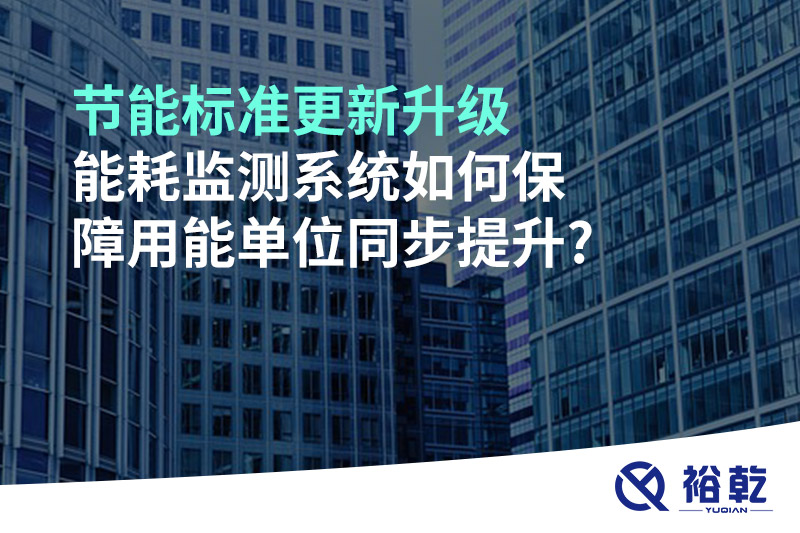 節(jié)能標(biāo)準(zhǔn)更新升級，能耗監(jiān)測系統(tǒng)如何保障用能單位同步提升?