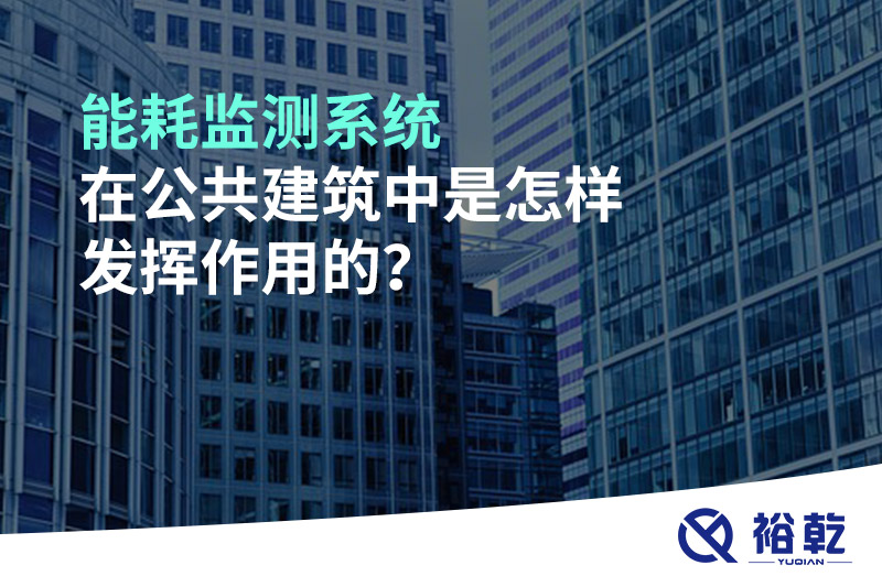 能耗監(jiān)測系統(tǒng)在公共建筑中是怎樣發(fā)揮作用的？