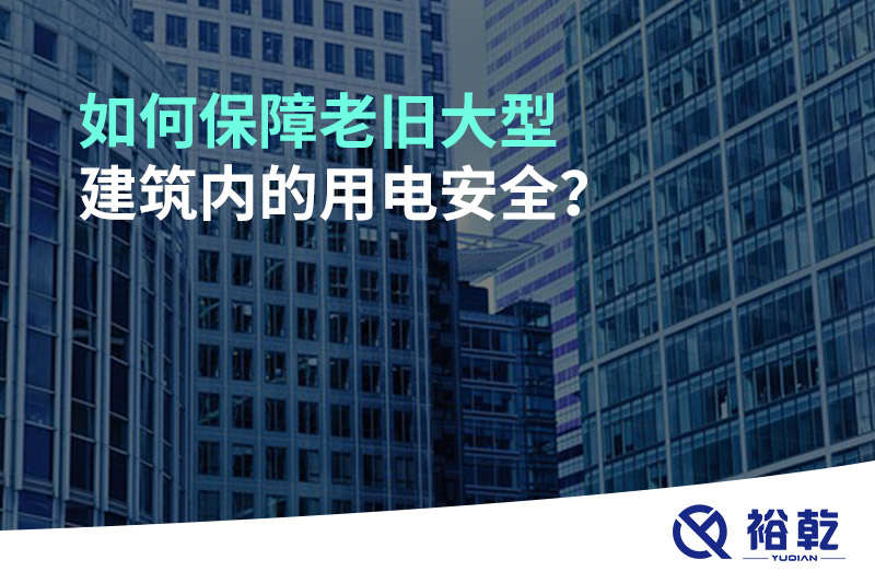 如何保障老舊大型建筑內(nèi)的用電安全？