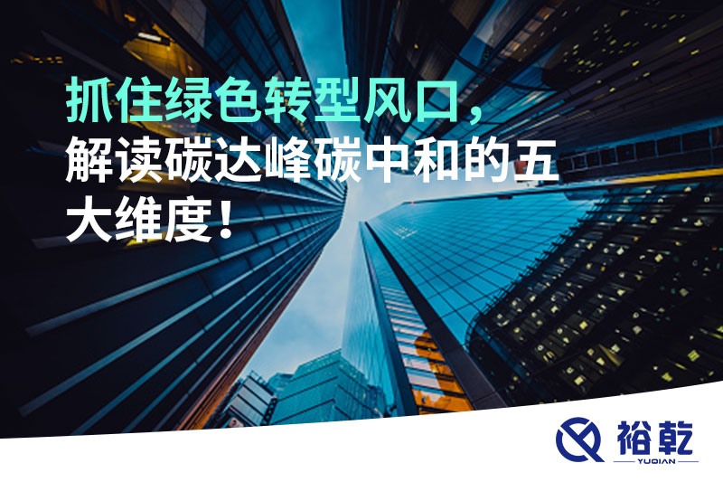 抓住綠色轉(zhuǎn)型風(fēng)口，解讀碳達(dá)峰碳中和的五大維度！