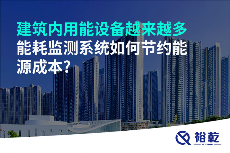 建筑內(nèi)用能設(shè)備越來越多，能耗監(jiān)測系統(tǒng)如何節(jié)約能源成本?